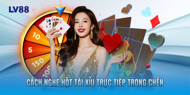 Cách nghe hột tài xỉu trực tiếp trong chén Cách nghe hột tài xỉu trực tiếp trong chén
