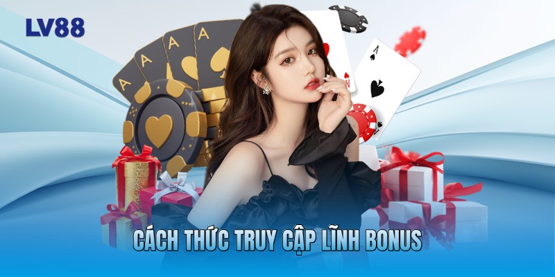 Cách thức truy cập lĩnh bonus Cách thức truy cập lĩnh bonus
