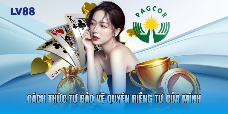 Cách thức tự bảo vệ quyền riêng tư của mình Cách thức tự bảo vệ quyền riêng tư của mình