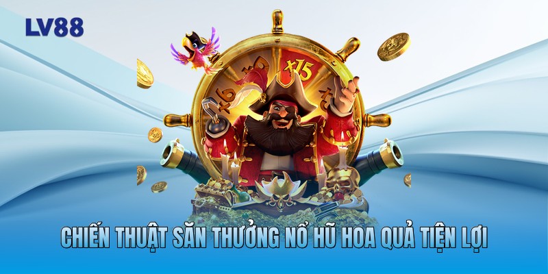 Chiến thuật săn thưởng nổ hũ hoa quả tiện lợi Chiến thuật săn thưởng nổ hũ hoa quả tiện lợi