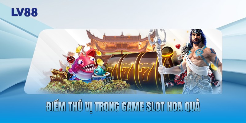 Điểm thú vị trong game slot hoa quả Điểm thú vị trong game slot hoa quả