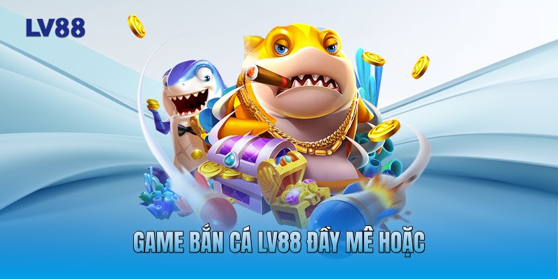 Game bắn cá LV88 đầy mê hoặc Game bắn cá LV88 đầy mê hoặc