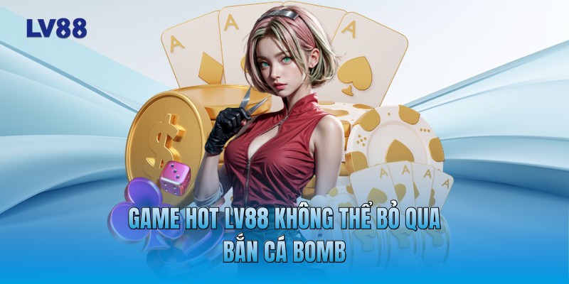 Game Hot LV88 không thể bỏ qua bắn cá Bomb Game Hot LV88 không thể bỏ qua bắn cá Bomb