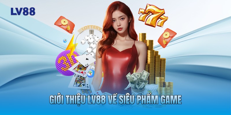 Giới thiệu LV88 về siêu phẩm game Giới thiệu LV88 về siêu phẩm game