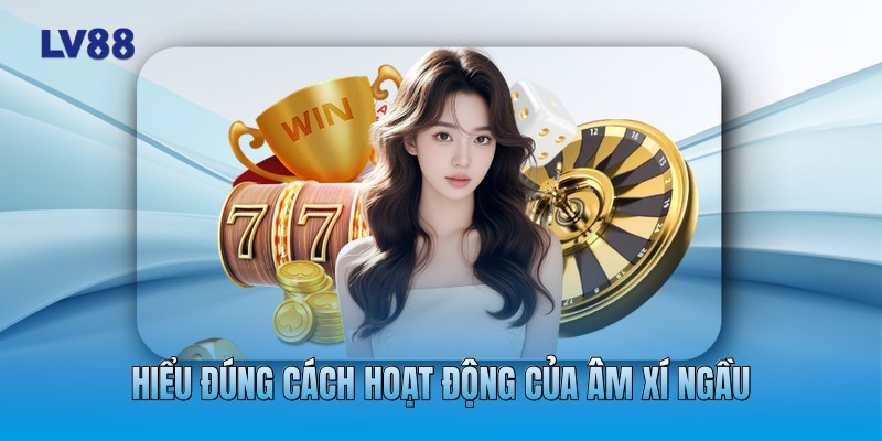 Hiểu đúng cách hoạt động của âm xí ngầu Hiểu đúng cách hoạt động của âm xí ngầu