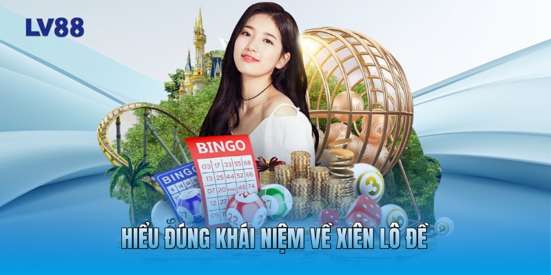 Hiểu đúng khái niệm về xiên lô đề Hiểu đúng khái niệm về xiên lô đề