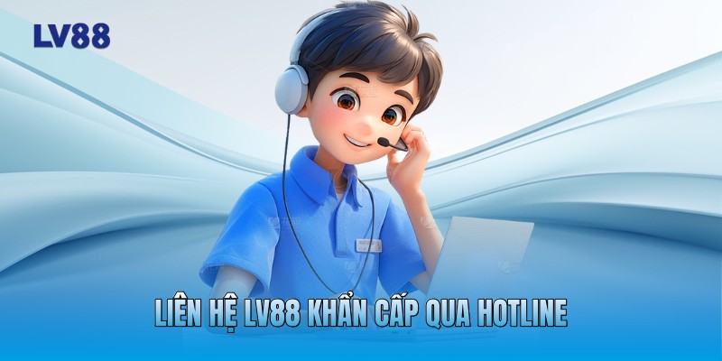 Liên hệ LV88 khẩn cấp qua Hotline Liên hệ LV88 khẩn cấp qua Hotline