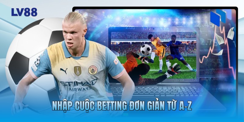 Nhập cuộc betting đơn giản từ A-Z Nhập cuộc betting đơn giản từ A-Z