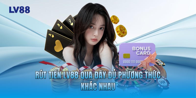 Rút tiền LV88 qua đầy đủ phương thức khác nhau