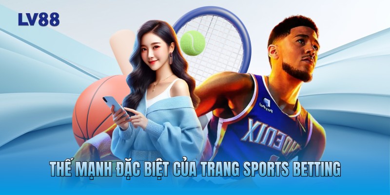 Thế mạnh đặc biệt của trang sports betting Thế mạnh đặc biệt của trang sports betting
