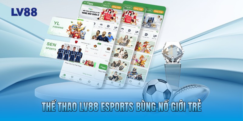 Thể Thao LV88 eSports bùng nổ giới trẻ Thể Thao LV88 eSports bùng nổ giới trẻ