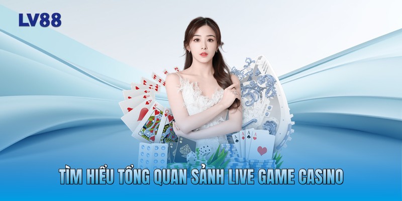 Tìm hiểu tổng quan sảnh live game casino Tìm hiểu tổng quan sảnh live game casino