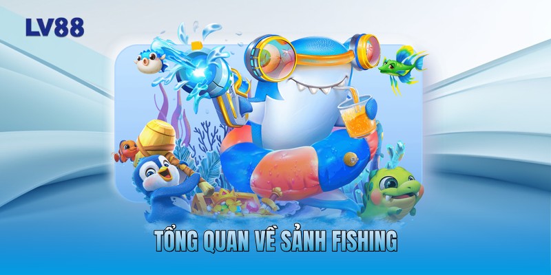 Tổng quan về sảnh fishing Tổng quan về sảnh fishing