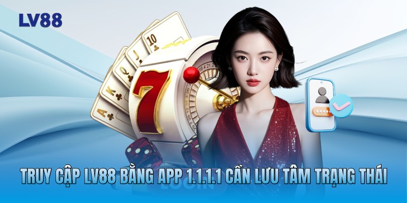 Truy cập LV88 bằng app 1.1.1.1 cần lưu tâm trạng thái Truy cập LV88 bằng app 1.1.1.1 cần lưu tâm trạng thái