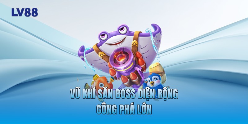 Vũ khí săn Boss diện rộng công phá lớn